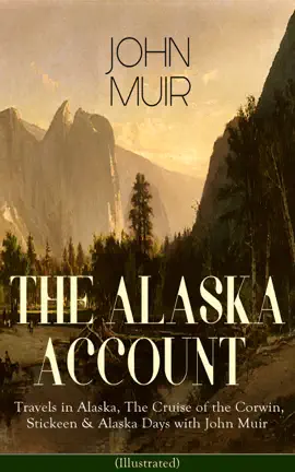 Read: THE ALASKA ACCOUNT of John Muir: Travels Book in Alaska, The Cruise of the Corwin, Stickeen & Alaska Days with John Muir (Illustrated)