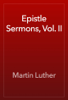 Epistle Sermons, Vol. II - Martin Luther