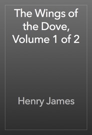 The Wings of the Dove, Volume 1 of 2 - Henry James