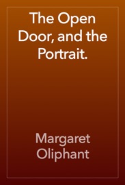 The Open Door, and the Portrait. - Margaret Oliphant