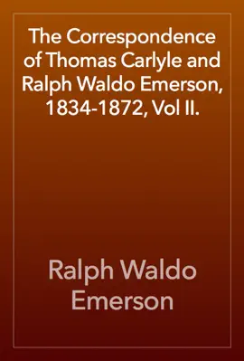 Read: The Correspondence of Thomas Book Carlyle and Ralph Waldo Emerson, 1834-1872, Vol II.