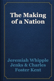 The Making of a Nation - Jeremiah Whipple Jenks & Charles Foster Kent