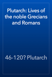 Plutarch: Lives of the noble Grecians and Romans