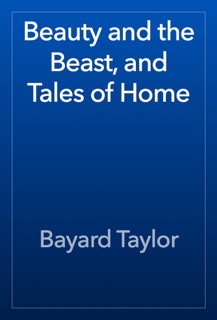 Beauty and the Beast, and Tales of Home by Bayard Taylor