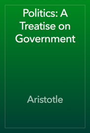 Politics: A Treatise on Government