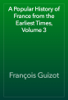 A Popular History of France from the Earliest Times, Volume 3 - François Guizot