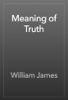 Meaning of Truth - William James