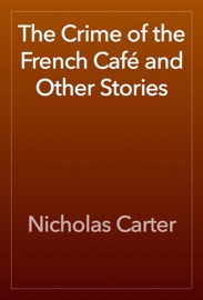The Crime of the French Café and Other Stories - Nicholas Carter