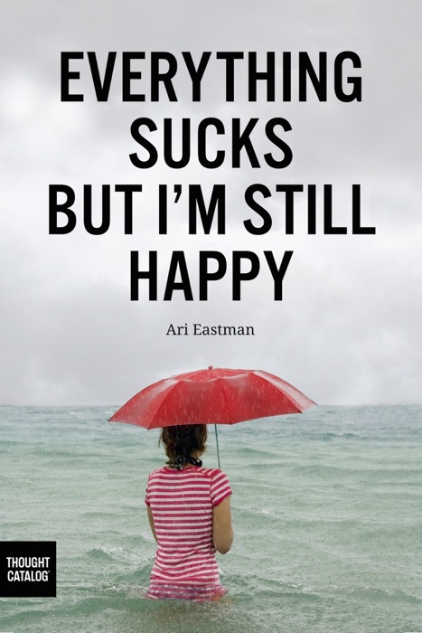 Everything Sucks, But I'm Still Happy