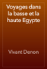 Voyages dans la basse et la haute Egypte - Vivant Denon