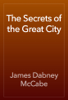 The Secrets of the Great City - James Dabney McCabe