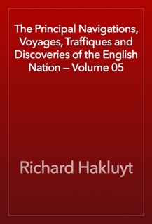 The Principal Navigations, Voyages, Traffiques and Discoveries of the English Nation — Volume 05 by Richard Hakluyt