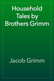 Household Tales by Brothers Grimm - The Brothers Grimm