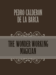 The Wonder-Working Magician by Pedro Calderón de la Barca