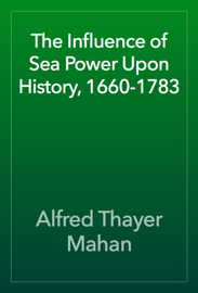 The Influence of Sea Power Upon History, 1660-1783