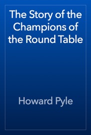 The Story of the Champions of the Round Table - Howard Pyle