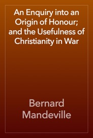 An Enquiry into an Origin of Honour; and the Usefulness of Christianity in War
