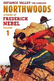 Defiance Valley: The Complete Northwoods Stories of Frederick Nebel, Volume 1 - Frederick Nebel