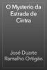 O Mysterio da Estrada de Cintra - José Duarte Ramalho Ortigão