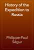 History of the Expedition to Russia - Philippe-Paul Ségur