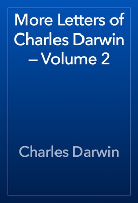 More Letters of Charles Darwin — Volume 2