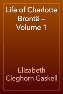 Life of Charlotte Brontë — Volume 1