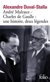 André Malraux – Charles de Gaulle : une histoire, deux légendes - Alexandre Duval-Stalla