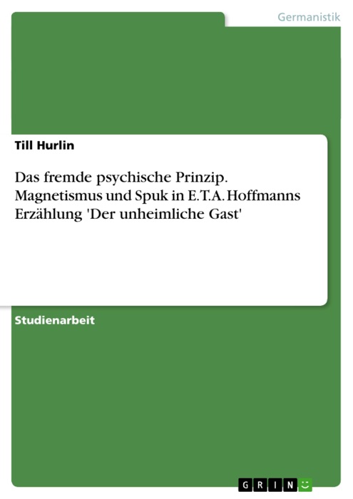 Das fremde psychische Prinzip. Magnetismus und Spuk in E.T.A. Hoffmanns ErzÀhlung 'Der unheimliche Gast'