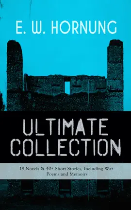 Read: E. W. HORNUNG Ultimate Collection – 19 Novels & 40+ Short Book Stories, Including War Poems and Memoirs