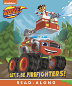 Let's Be Firefighters! (Blaze and the Monster Machines) (Enhanced Edition) - Nickelodeon Publishing