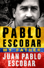 Pablo Escobar: My Father - Juan Pablo Escobar &amp; Andrea Rosenberg Cover Art