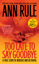 Too Late to Say Goodbye - Ann Rule Cover Art