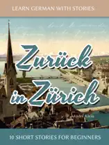 Learn German with Stories: Zurück in Zürich - 10 Short Stories for Beginners