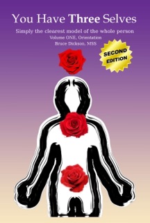 You Have Three Selves; Simply the Clearest Model of the Whole Person, 2nd ed. Vol. 1: Orientation by Bruce Dickson