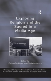 Exploring Religion and the Sacred in a Media Age - Christopher Deacy & Elisabeth Arweck