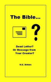 The Bible: Dead Letter or Message from Your Creator? - M.E. Brines