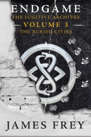 Endgame: The Fugitive Archives Volume 3: The Buried Cities - James Frey