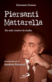 Piersanti Mattarella. Da solo contro la mafia - Giovanni Grasso