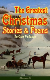 The Greatest Christmas Stories & Poems in One Volume (Illustrated) - Louisa May Alcott, O. Henry, Mark Twain, Beatrix Potter, Charles Dickens, Emily Dickinson, Walter Scott, Hans Christian Andersen, Selma Lagerlöf, Fyodor Dostoyevsky, Anthony Trollope, The Brothers Grimm, L. Frank Baum, George MacDonald, Leo Tolstoy, Henry Van Dyke, E. T. A. Hoffmann, Harriet Beecher Stowe, Clement Moore, Edward Berens, William Dean Howells, Henry Wadsworth Longfellow, William Wordsworth, Alfred Lord Tennyson & William Butler Yeats