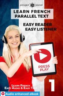 Learn French - Parallel Text : Easy Reader  Easy Listener : Audio enhanced eBook No. 1 by Polyglot Planet