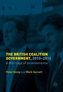 The British Coalition Government, 2010-2015 by Peter Dorey & Mark Garnett