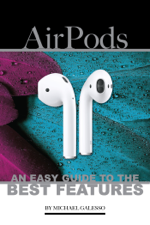 Airpods: An Easy Guide to the Best Features - Michael Galleso Cover Art