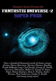 Fantastic Stories Presents the Fantastic Universe Super Pack #2 - Harry Harrison, Marion Zimmer Bradley, Carl Jacobi, H. Beam Piper, Alan E. Nourse, Andre Norton, Henry Kuttner, Poul Anderson, Frank Belknap Long, Evelyn E. Smith, Warren Lapine, John Victor Peterson, Irving E. Cox, Jr., Richard R. Smith, Jacques Jean Ferrat, George H. Smith, Forrest J Ackerman, Walt Sheldon, Robert F. Young, Robert J. Shea, Richard E. Lowe, M. A. Cummings, William Logan, Eando Binder, Charles E. Fritch, William Gerken, David C. Knight & Robert Abernathy