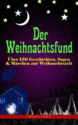 Read: Der Weihnachtsfund: Book Über 130 Geschichten, Sagen & Märchen zur Weihnachtszeit (Illustrierte Ausgabe)