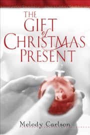 The Gift of Christmas Present - Melody Carlson