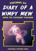 Pokemon Go: Diary of a Wimpy Mew Catch The Legendary Pokemon (Unofficial Pokemon Book) - Jackson Finch