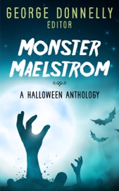 Monster Maelstrom - George Donnelly, Lincoln Cole, Eli Nixon, Heather Biedermann, N. D. Iverson, Griffin Carmichael, Jaleta Clegg, Alexa Grave, John D. Ottini, Jeanette Raleigh, Cora Buhlert, Richard Crawford, J. Naomi Ay, A. E. Wasp, Tom Germann, Edward M. Grant, J. David Core, Bill Hiatt, Carmilla Cross & J.T. Williams