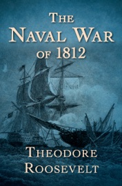 The Naval War of 1812 - Theodore Roosevelt