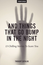 And Things That Go Bump In The Night - Thought Catalog