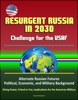 Resurgent Russia in 2030: Challenge for the USAF - Alternate Russian Futures, Political, Economic, and Military Background, Rising Power, Friend or Foe, Implications for the American Military